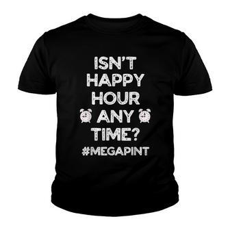 Funny Saying Isnt Happy Hour Anytime Funny Mega Pint Meme Youth T-shirt - Monsterry DE