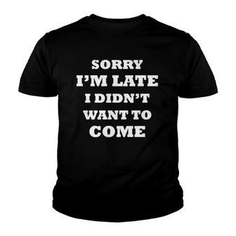 Funny Saying Sorry Im Late I Didnt Want To Come Youth T-shirt | Mazezy