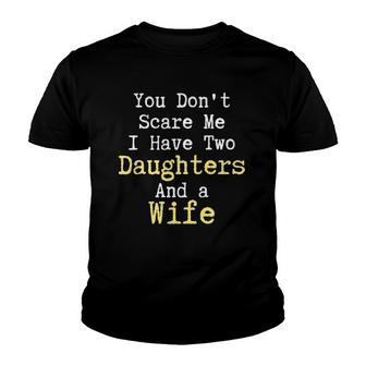 Funny You Dont Scare Me I Have Two Daughters And A Wife Youth T-shirt | Mazezy