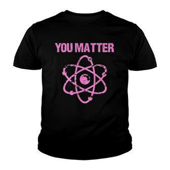 Funny You Matter Atom Nerd Science Youth T-shirt | Mazezy