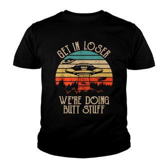 Get In Loser Were Doing Butt Stuff | Funny Camping Youth T-shirt - Thegiftio UK