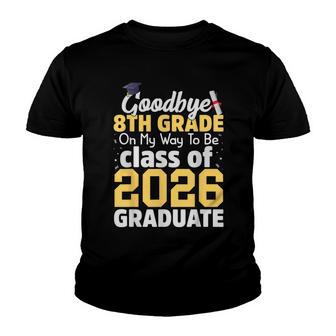 Goodbye 8Th Grade Class Of 2026 Grad Hello 9Th Grade Youth T-shirt - Thegiftio UK