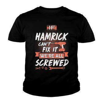 Hamrick Name Gift If Hamrick Cant Fix It Were All Screwed Youth T-shirt - Seseable