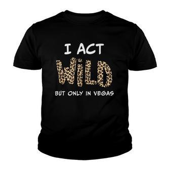 I Act Wild But Only In Vegas Youth T-shirt - Thegiftio UK
