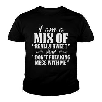 I Am A Mix Of Really Sweet And Dont Freaking Mess With Me Creative 2022 Gift Youth T-shirt - Thegiftio UK