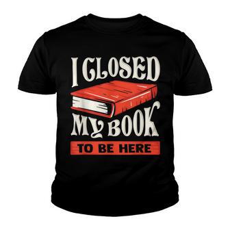 I Closed My Book To Be Here V3 Youth T-shirt - Thegiftio UK