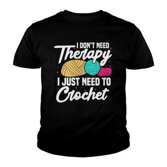 I Dont Need Therapy I Just Need To Crochet Funny Apparel Youth T-shirt | Mazezy