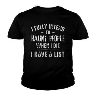 I Fully Intend To Haunt People When I Die I Have A List Creative 2022 Gift Youth T-shirt - Thegiftio UK