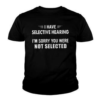 I Have Selective Hearing Im Sorry You Were Not Creative 2022 Gift Youth T-shirt - Thegiftio UK