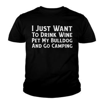 I Just Want To Drink Wine Pet My Bulldog Go Camping Youth T-shirt - Thegiftio UK