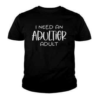 I Need An Adultier Adult Youth T-shirt | Mazezy