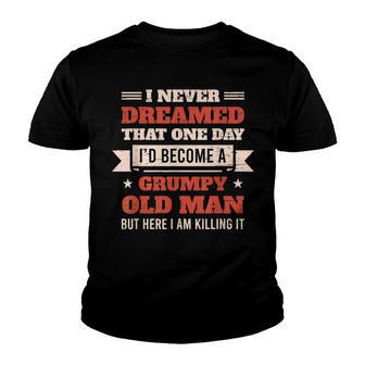 I Never Dreamed Id Be A Grumpy Old Man But Here Killing It V2 Youth T-shirt - Thegiftio UK