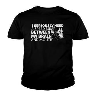 I Seriously Need A Speed Bump Between My Brain And Mouth Youth T-shirt | Mazezy
