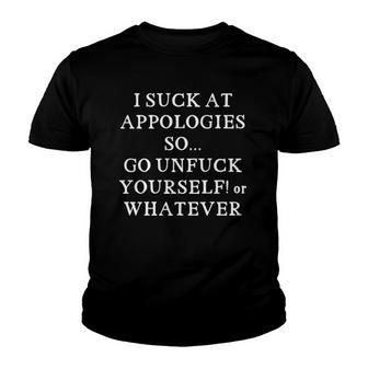 I Suck At Apologies So Go Unfuck Yourself Or Whatever Youth T-shirt | Mazezy