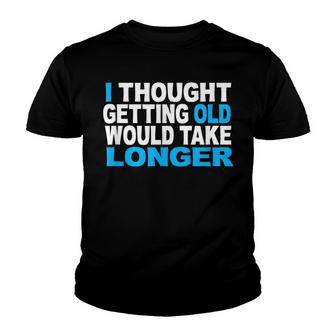 I Thought Getting Older Would Take Longer Funny Gift Youth T-shirt - Thegiftio UK