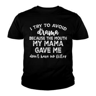 I Try To Avoid Drama Because The Mouth My Mama Gave Me Dont Youth T-shirt - Seseable
