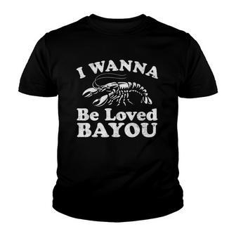 I Wanna Be Loved Bayou Funny Crawfish Boil Mardi Gras Cajun Youth T-shirt | Mazezy DE