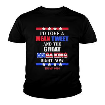 I’D Love A Mean Tweet And Great Maga King Right Now Trump Youth T-shirt - Thegiftio UK