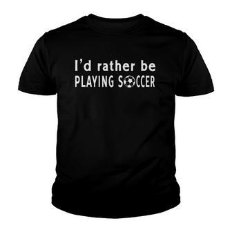 Id Rather Be Playing Soccer Novelty Gifts Idea Youth T-shirt - Thegiftio UK