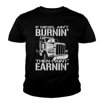 If Diesel Aint Burnin Then I Aint Earnin Truck Driving Youth T-shirt - Thegiftio UK