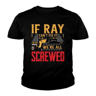 If Ray Cant Fix It Were All Screwed Name Youth T-shirt - Thegiftio UK