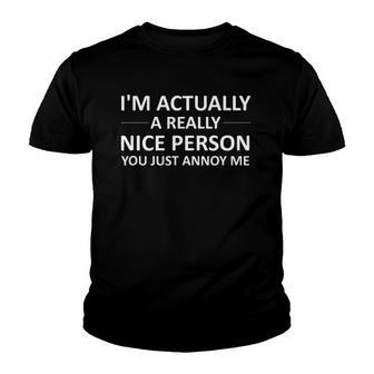 Im Actually A Really Nice Person You Just Annoy Me Youth T-shirt | Mazezy