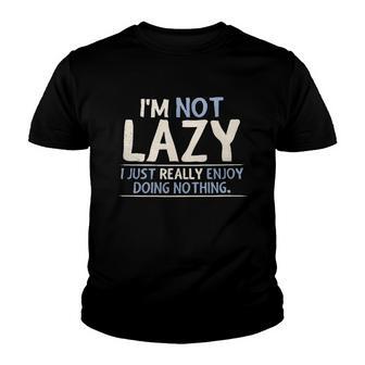 Im Not Lazy I Just Really Enjoy Doing Nothing Creative 2022 Gift Youth T-shirt - Thegiftio UK