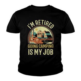 Im Retired Going Camping Is My Job Camping Youth T-shirt - Thegiftio UK