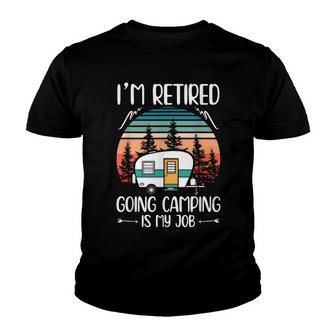 Im Retired Going Camping Is My Job Funny Retirement Camper Youth T-shirt - Thegiftio UK
