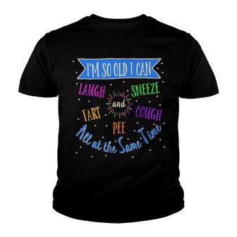 Im So Old I Can Laugh Sneeze Cough Fart And Pee Youth T-shirt - Thegiftio UK