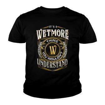 It A Wetmore Thing You Wouldnt Understand Youth T-shirt - Seseable
