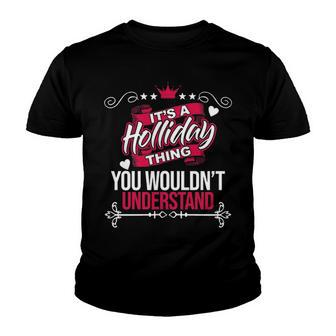 Its A Holliday Thing You Wouldnt Understand T Shirt Holliday Shirt For Holliday Youth T-shirt - Seseable