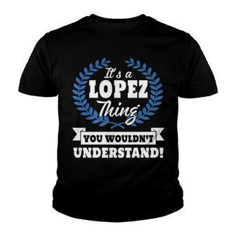 Its A Lopez Thing You Wouldnt Understand T Shirt Lopez Shirt For Lopez A Youth T-shirt - Seseable
