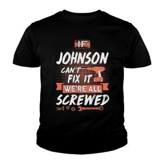 Johnson Name Gift If Johnson Cant Fix It Were All Screwed Youth T-shirt - Seseable