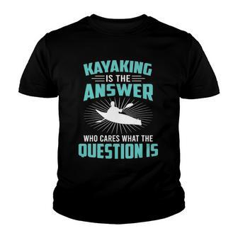 Kayaking Is The Answer Paddler Canoe Water Sports Paddling Youth T-shirt | Mazezy
