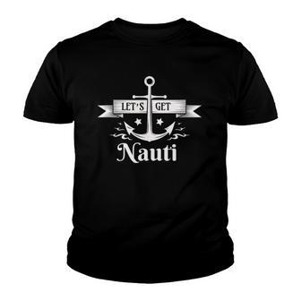 Lets Get Nauti - Nautical Sailing Or Cruise Ship Youth T-shirt | Mazezy