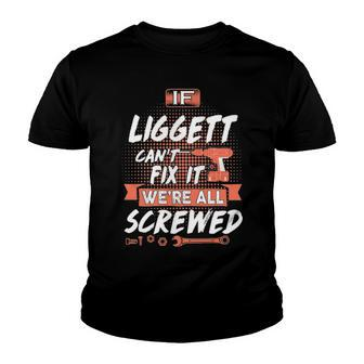 Liggett Name Gift If Liggett Cant Fix It Were All Screwed Youth T-shirt - Seseable