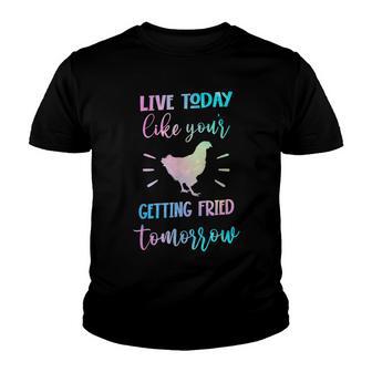 Live Today Like You’Re Getting Fried Tomorrow Funny Chicken Youth T-shirt - Thegiftio UK