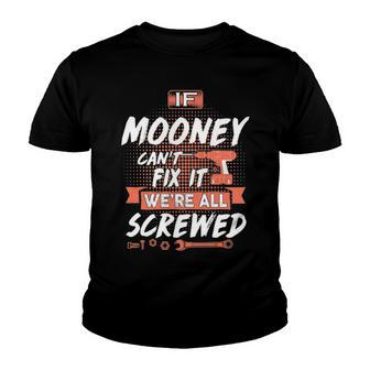 Mooney Name Gift If Mooney Cant Fix It Were All Screwed Youth T-shirt - Seseable