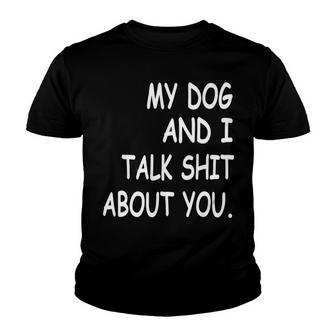 My Dog And I Talk About You Funny For Dogs Lovers 413 Trending Shirt Youth T-shirt | Favorety DE