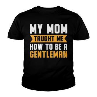 My Mom Taught Me How To Be A Gentleman 82 Trending Shirt Youth T-shirt | Favorety