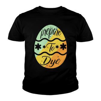 Prepare To Dye Easter Eggs Easter Day Youth T-shirt | Favorety UK