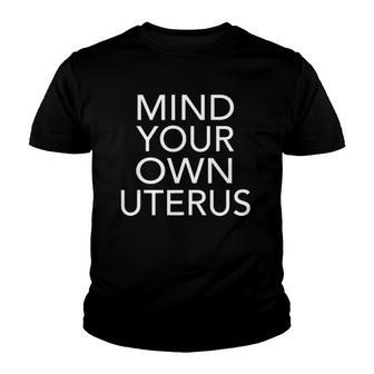 Pro Choice Mind Your Own Uterus Reproductive Rights My Body  Youth T-shirt