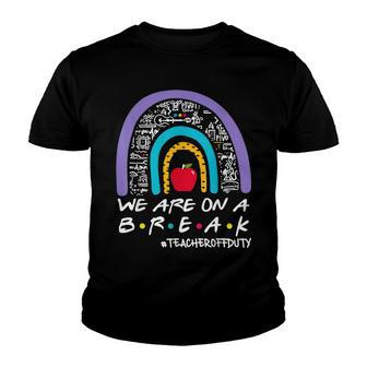 Rainbow We Are On A Break Teacher Off Duty Summer Vacation Youth T-shirt | Mazezy