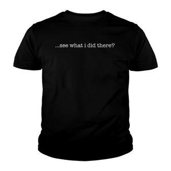 See What I Did There Funny Saying Youth T-shirt | Mazezy