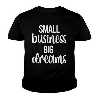 Small Business Big Dreams Entrepreneur Small Business Owner Youth T-shirt | Mazezy