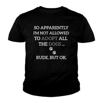 So Apparently Im Not Allowed To Adopt All The Dogs Funny V5 Youth T-shirt - Thegiftio UK