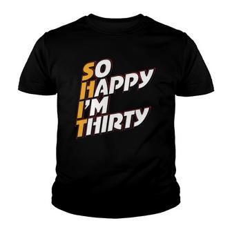 So Happy Im Thirty So Happy Im Thirty Birthday 30Th Youth T-shirt | Mazezy