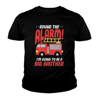 Sound The Alarm Im Going To Be A Big Brother Firetruck Pregnancy Youth T-shirt | Mazezy