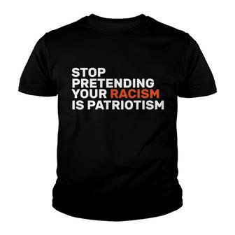 Stop Pretending Your Racism Is Patriotic V2 Youth T-shirt - Monsterry AU